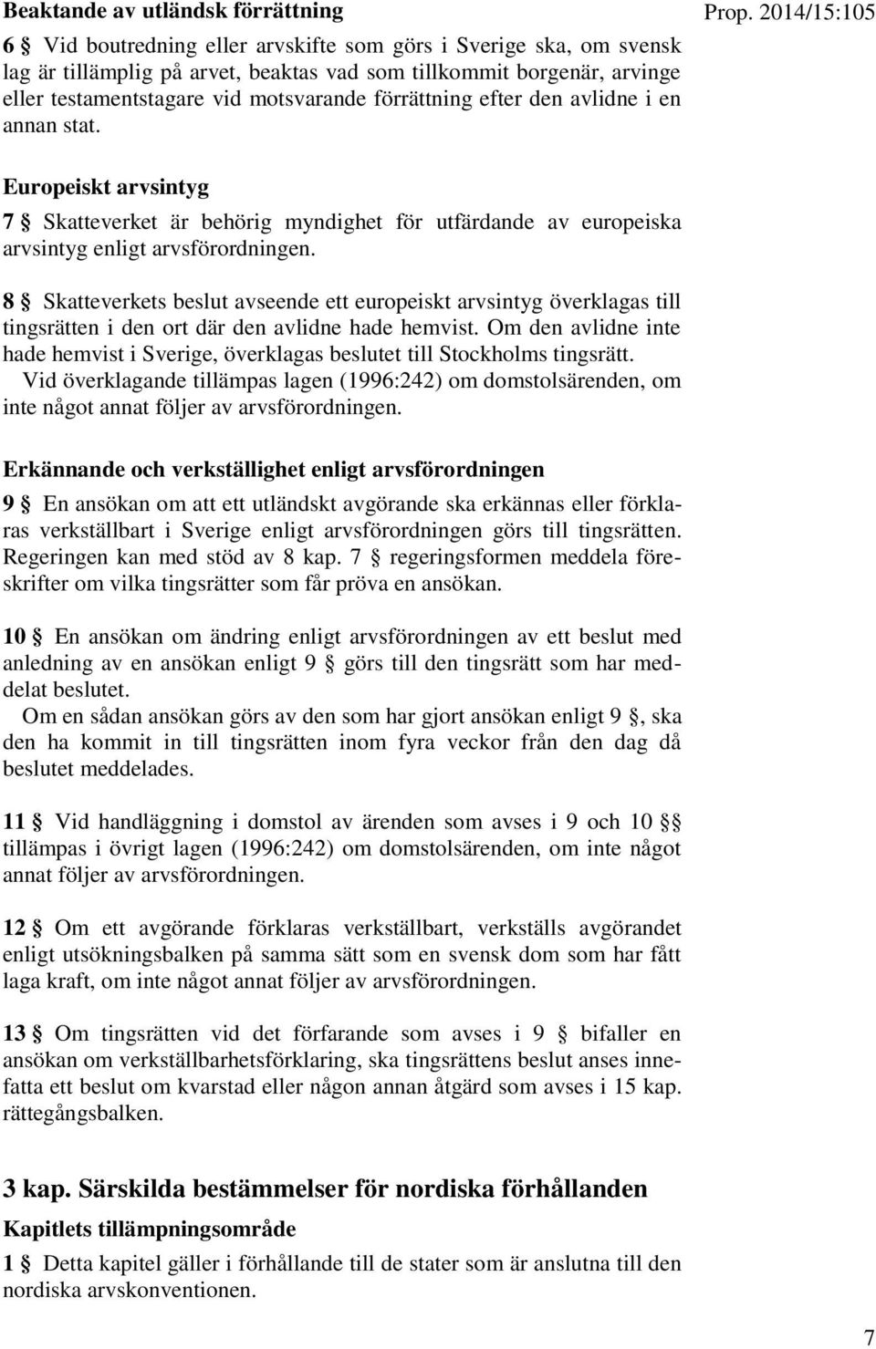 2014/15:105 Europeiskt arvsintyg 7 Skatteverket är behörig myndighet för utfärdande av europeiska arvsintyg enligt arvsförordningen.