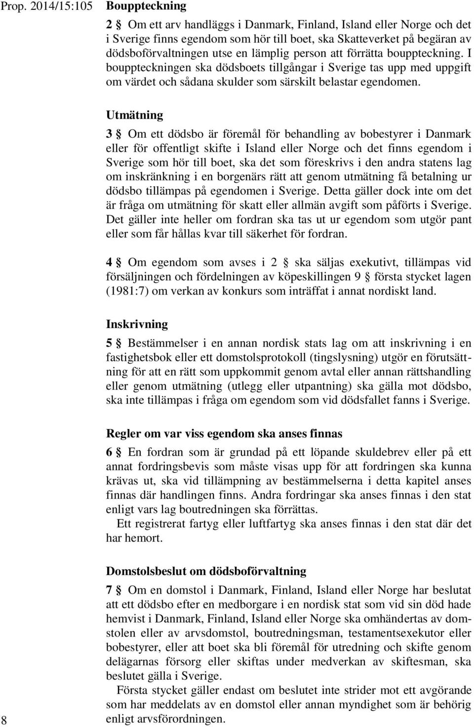 Utmätning 3 Om ett dödsbo är föremål för behandling av bobestyrer i Danmark eller för offentligt skifte i Island eller Norge och det finns egendom i Sverige som hör till boet, ska det som föreskrivs