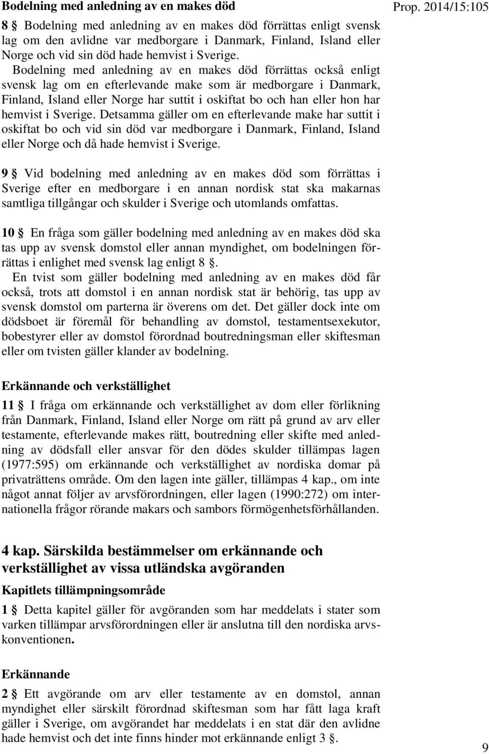 Bodelning med anledning av en makes död förrättas också enligt svensk lag om en efterlevande make som är medborgare i Danmark, Finland, Island eller Norge har suttit i oskiftat bo och han eller hon