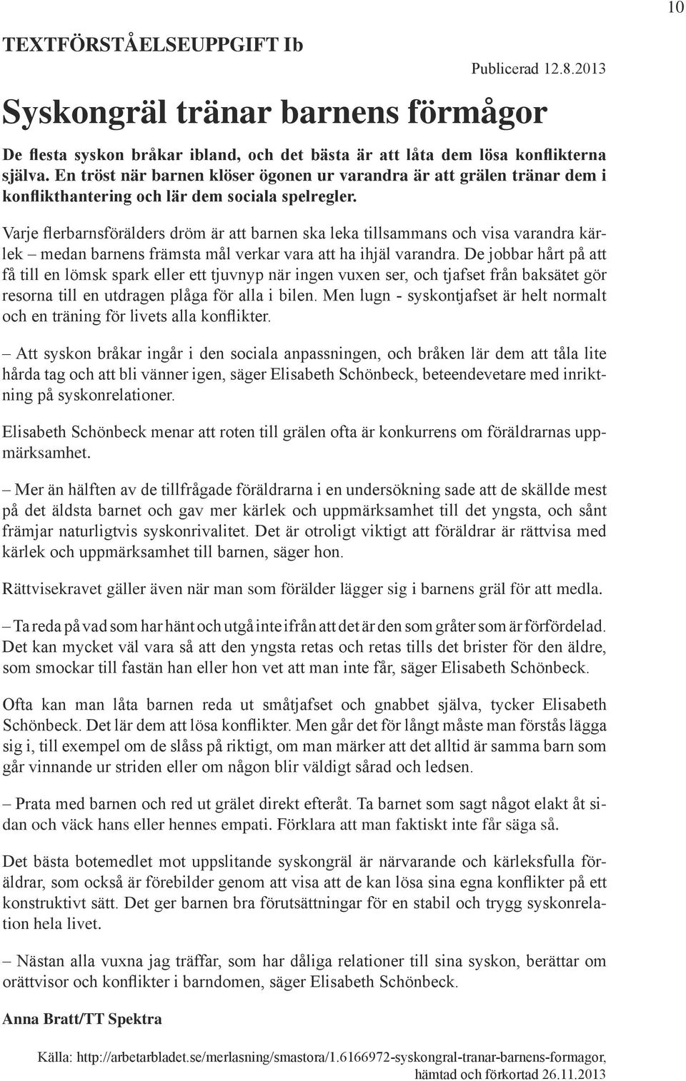 Varje flerbarnsförälders dröm är att barnen ska leka tillsammans och visa varandra kärlek medan barnens främsta mål verkar vara att ha ihjäl varandra.