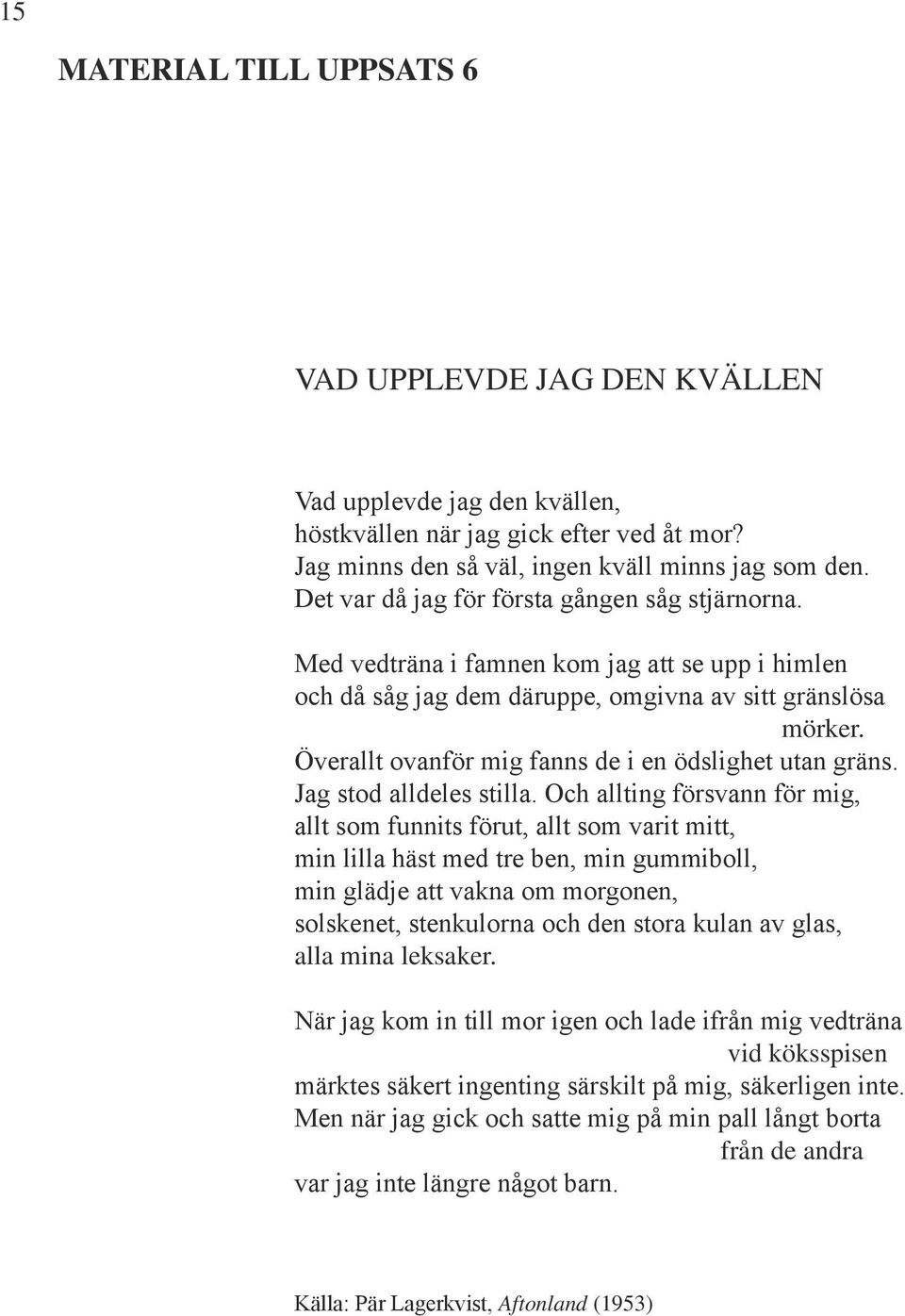 Överallt ovanför mig fanns de i en ödslighet utan gräns. Jag stod alldeles stilla.