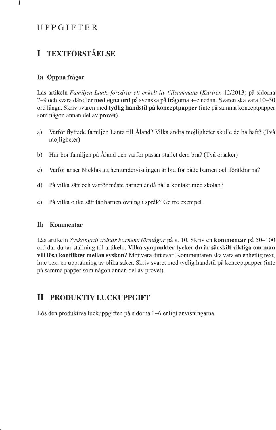 a) Varför flyttade familjen Lantz till Åland? Vilka andra möjligheter skulle de ha haft? (Två möjligheter) b) Hur bor familjen på Åland och varför passar stället dem bra?