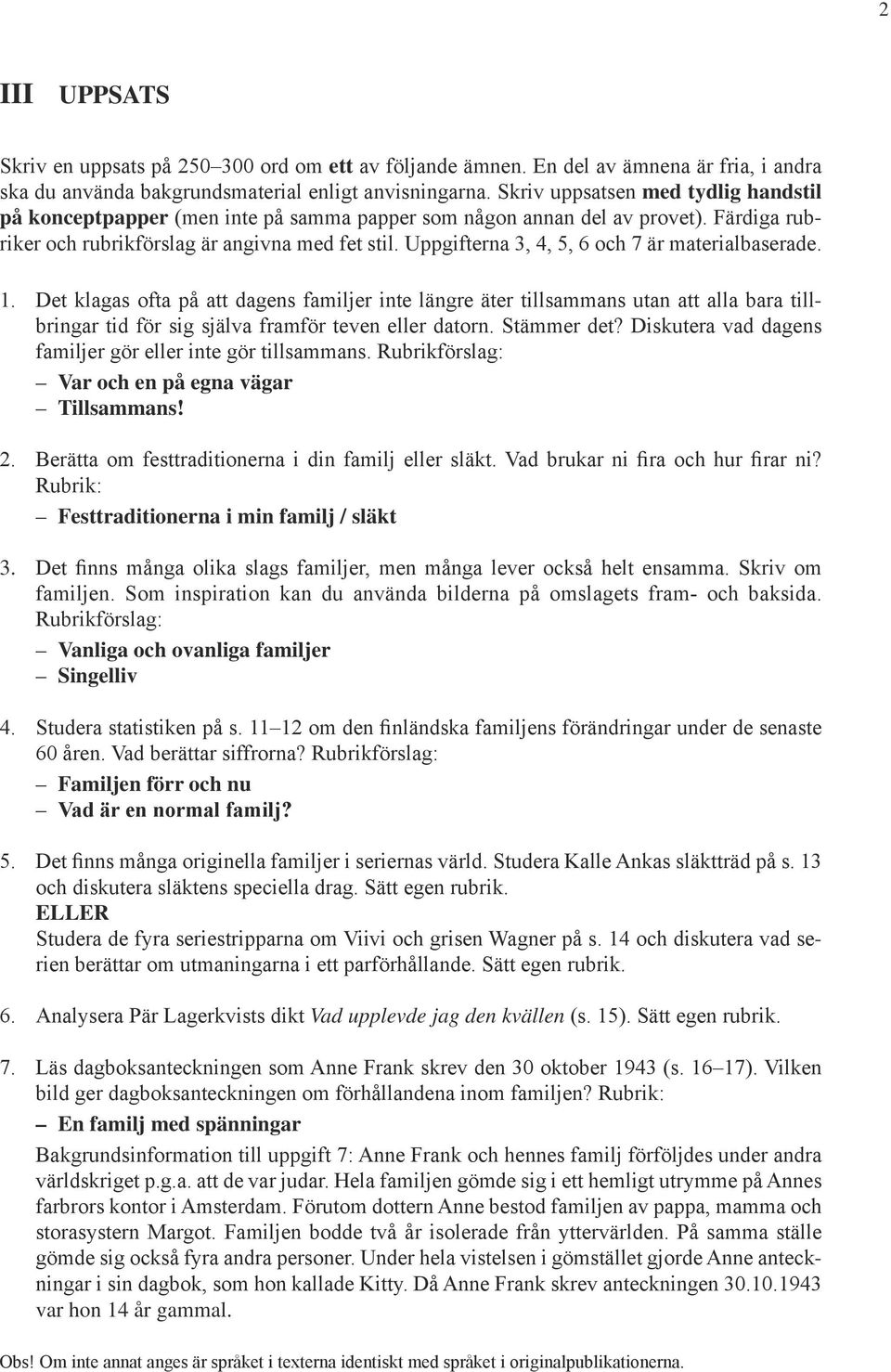 Uppgifterna 3, 4, 5, 6 och 7 är materialbaserade. 1. Det klagas ofta på att dagens familjer inte längre äter tillsammans utan att alla bara tillbringar tid för sig själva framför teven eller datorn.