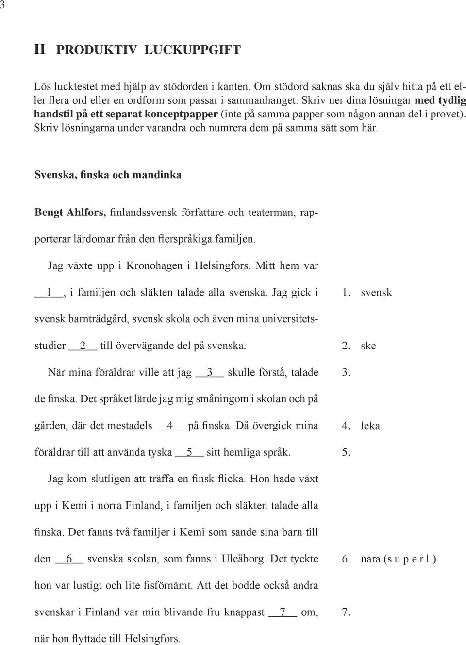 Svenska, finska och mandinka Bengt Ahlfors, finlandssvensk författare och teaterman, rapporterar lärdomar från den flerspråkiga familjen. Jag växte upp i Kronohagen i Helsingfors.