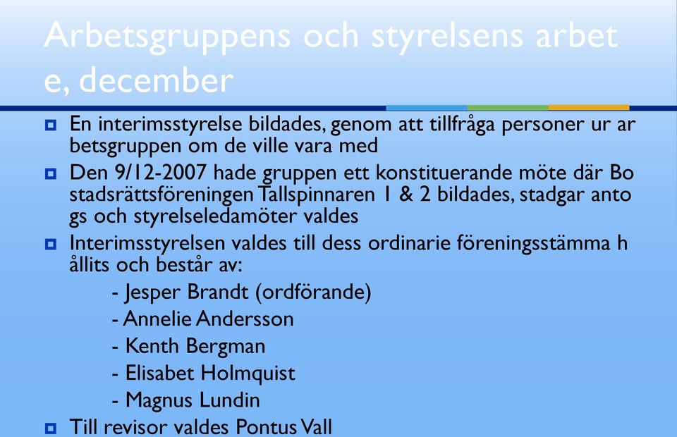 och styrelseledamöter valdes Interimsstyrelsen valdes till dess ordinarie föreningsstämma h ållits och består av: -