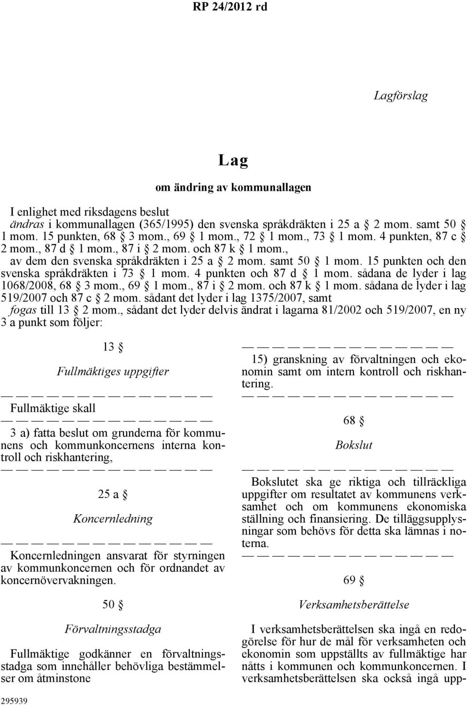 15 punkten och den svenska språkdräkten i 73 1 mom. 4 punkten och 87 d 1 mom. sådana de lyder i lag 1068/2008, 68 3 mom., 69 1 mom., 87 i 2 mom. och 87 k 1 mom.