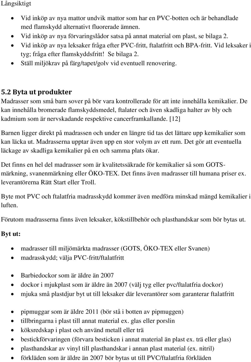 Vid leksaker i tyg; fråga efter flamskyddsfritt! Se bilaga 2. Ställ miljökrav på färg/tapet/golv vid eventuell renovering. 5.