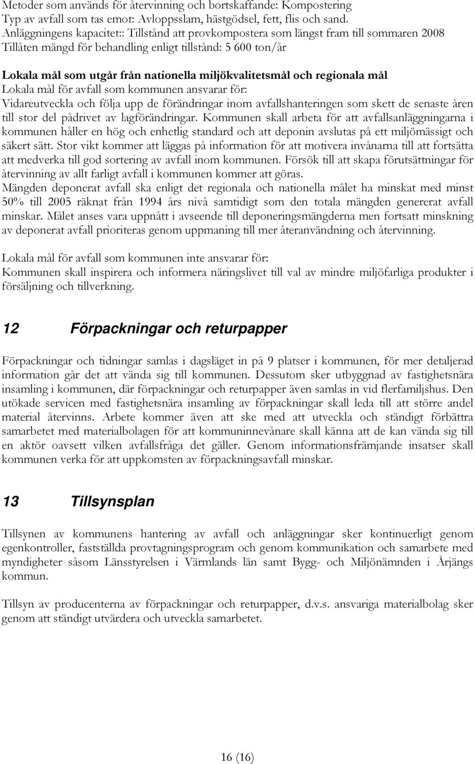 miljökvalitetsmål och regionala mål Lokala mål för avfall som kommunen ansvarar för: Vidareutveckla och följa upp de förändringar inom avfallshanteringen som skett de senaste åren till stor del