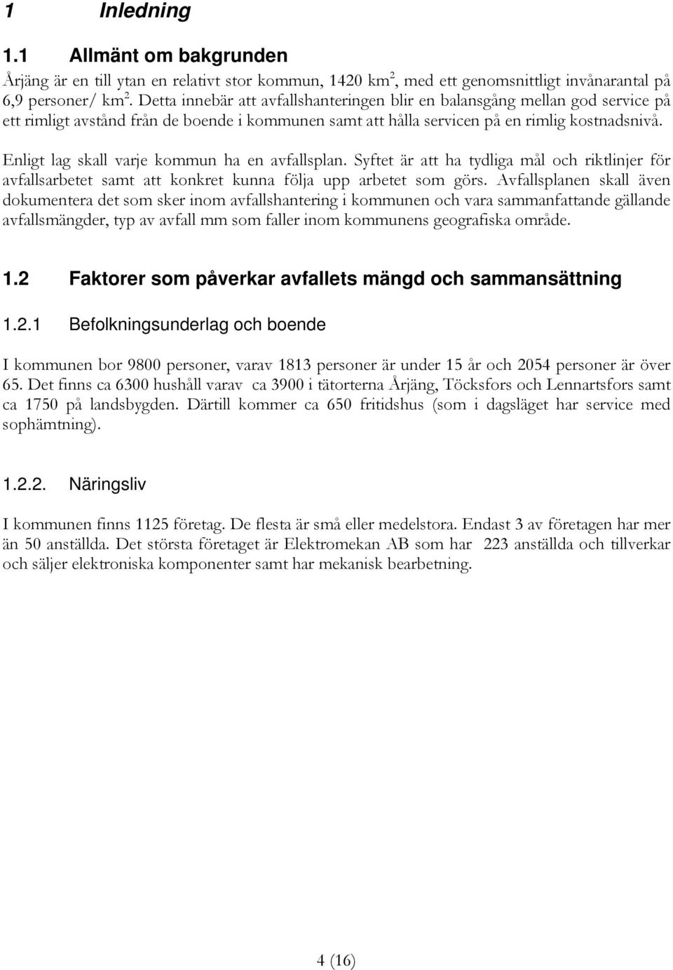 Enligt lag skall varje kommun ha en avfallsplan. Syftet är att ha tydliga mål och riktlinjer för avfallsarbetet samt att konkret kunna följa upp arbetet som görs.