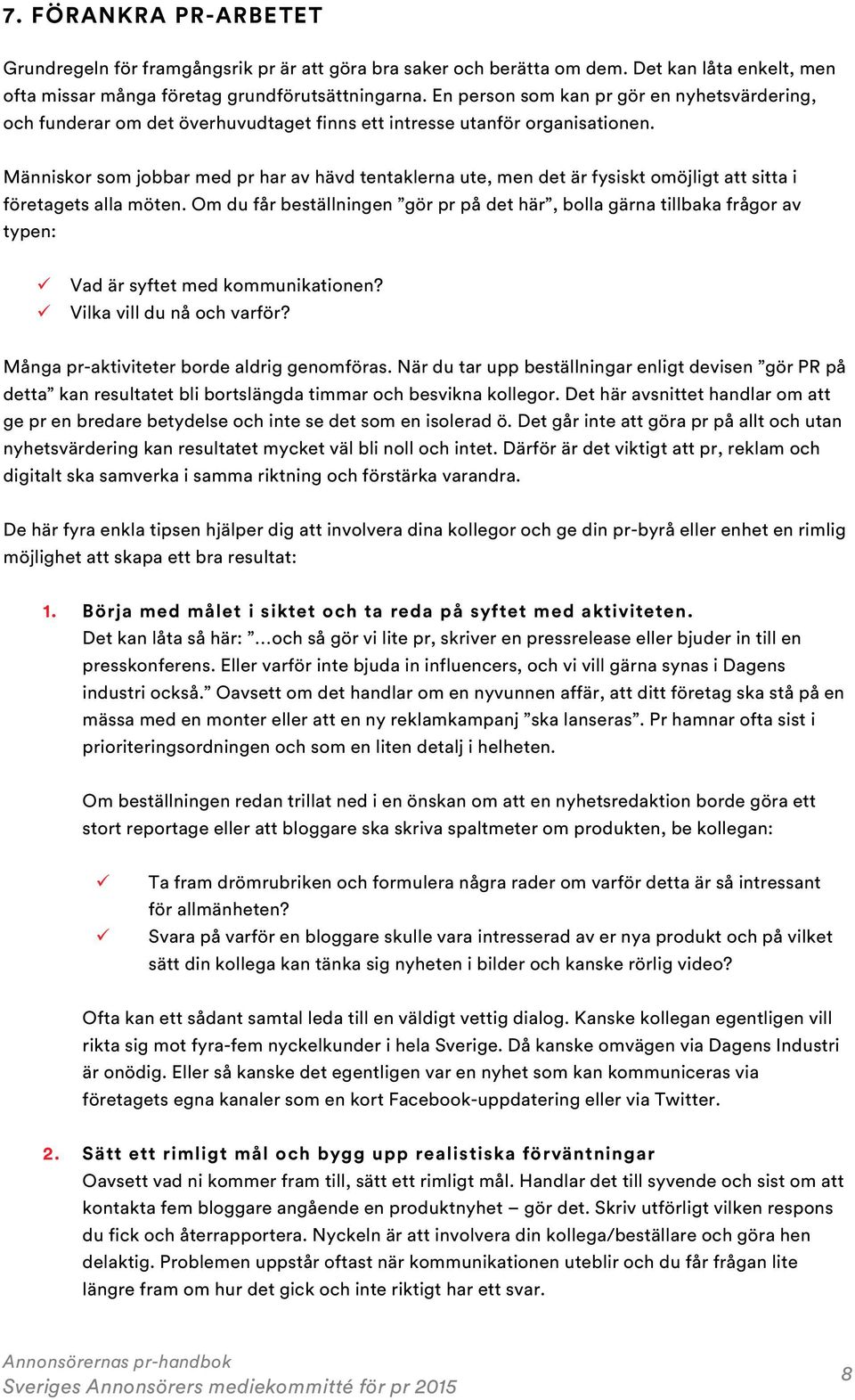 Människor som jobbar med pr har av hävd tentaklerna ute, men det är fysiskt omöjligt att sitta i företagets alla möten.