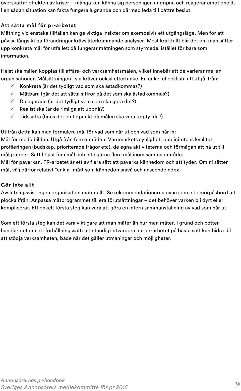 Mest kraftfullt blir det om man sätter upp konkreta mål för utfallet: då fungerar mätningen som styrmedel istället för bara som information.