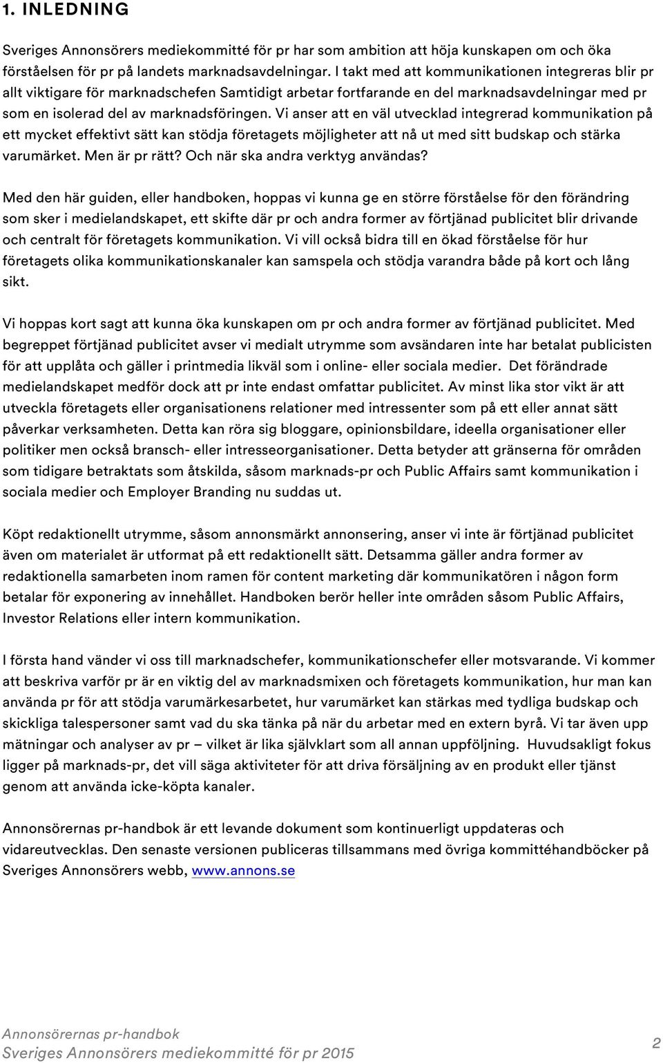 Vi anser att en väl utvecklad integrerad kommunikation på ett mycket effektivt sätt kan stödja företagets möjligheter att nå ut med sitt budskap och stärka varumärket. Men är pr rätt?