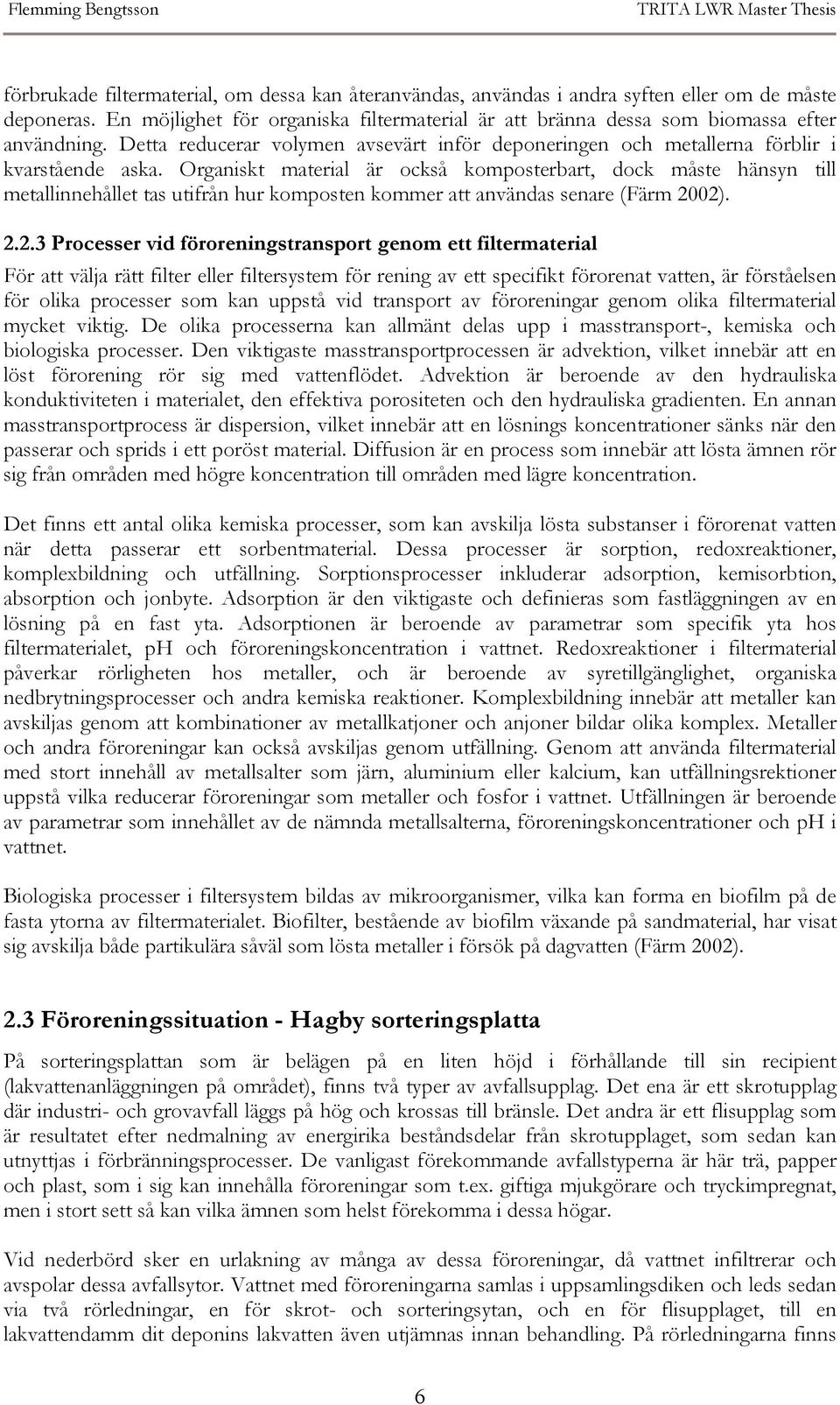 Organiskt material är också komposterbart, dock måste hänsyn till metallinnehållet tas utifrån hur komposten kommer att användas senare (Färm 20
