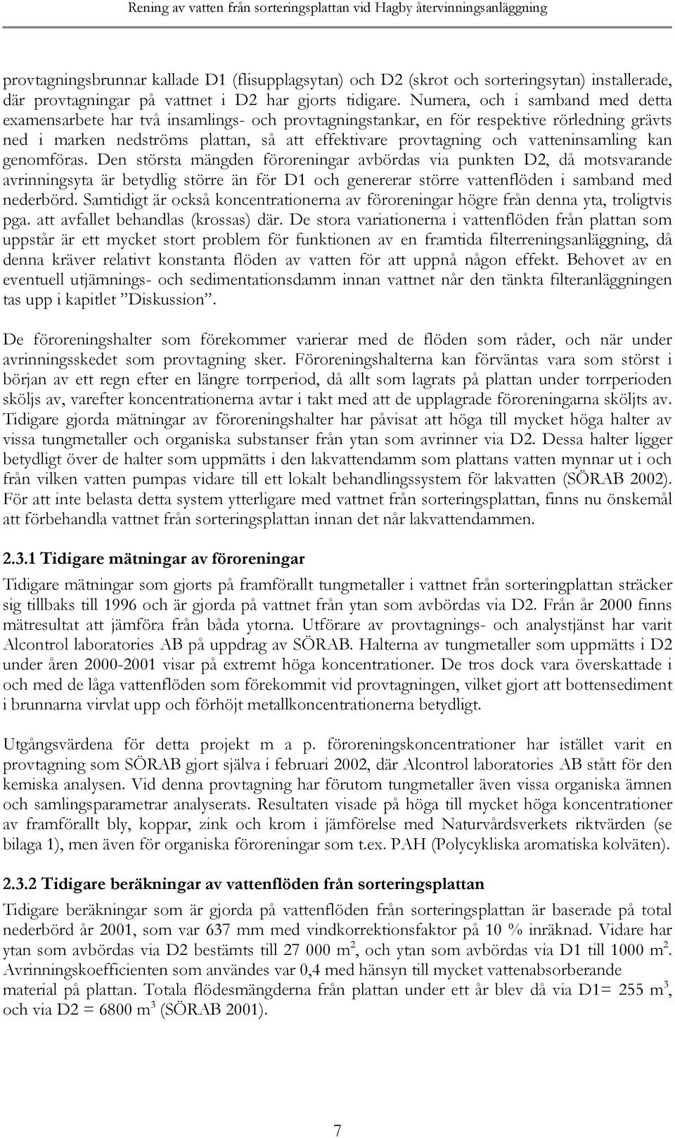 Numera, och i samband med detta examensarbete har två insamlings- och provtagningstankar, en för respektive rörledning grävts ned i marken nedströms plattan, så att effektivare provtagning och