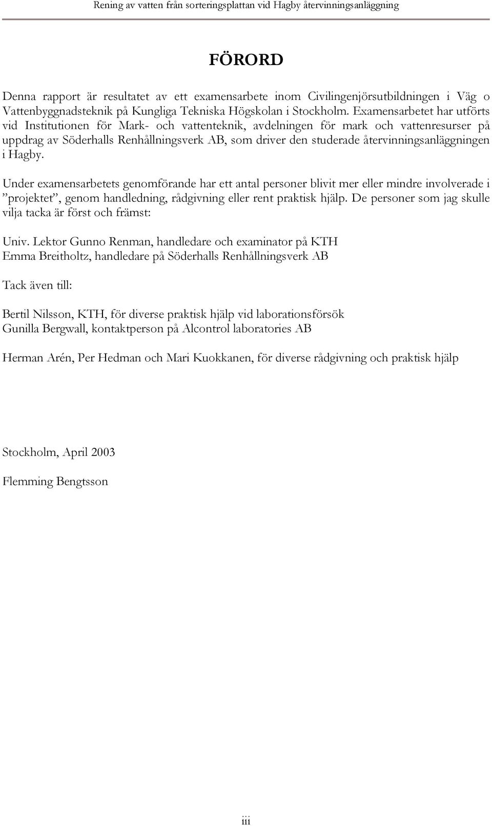 Examensarbetet har utförts vid Institutionen för Mark- och vattenteknik, avdelningen för mark och vattenresurser på uppdrag av Söderhalls Renhållningsverk AB, som driver den studerade
