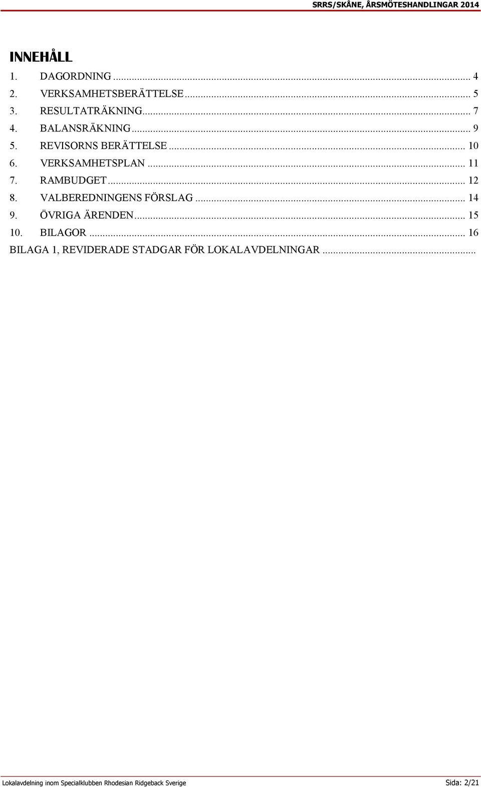 VALBEREDNINGENS FÖRSLAG... 14 9. ÖVRIGA ÄRENDEN... 15 10. BILAGOR.