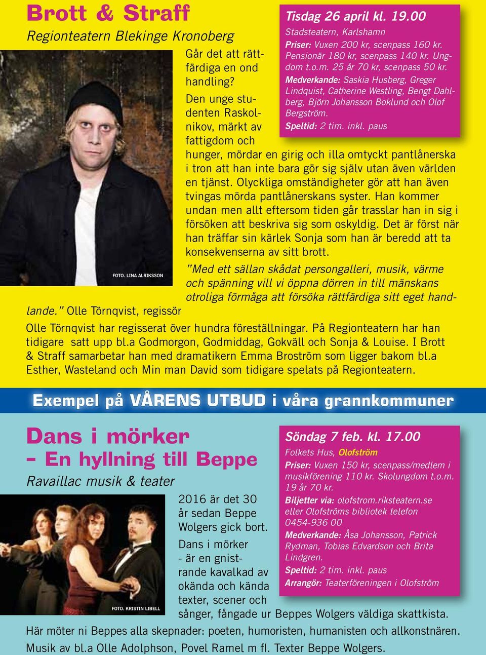 Olle Törnqvist, regissör Den unge studenten Raskolnikov, märkt av fattigdom och Tisdag 26 april kl. 19.00 Stadsteatern, Karlshamn Priser: Vuxen 200 kr, scenpass 160 kr.