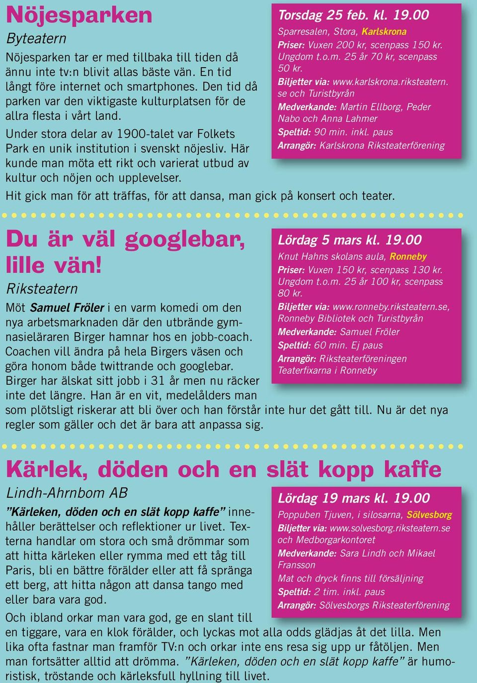 Här kunde man möta ett rikt och varierat utbud av kultur och nöjen och upplevelser. Hit gick man för att träffas, för att dansa, man gick på konsert och teater. Du är väl googlebar, lille vän!