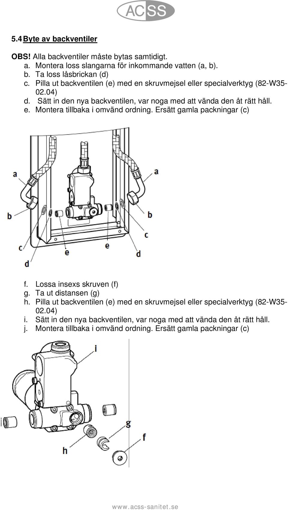 Ersätt gamla packningar (c) f. Lossa insexs skruven (f) g. Ta ut distansen (g) h. Pilla ut backventilen (e) med en skruvmejsel eller specialverktyg (82-W35-02.