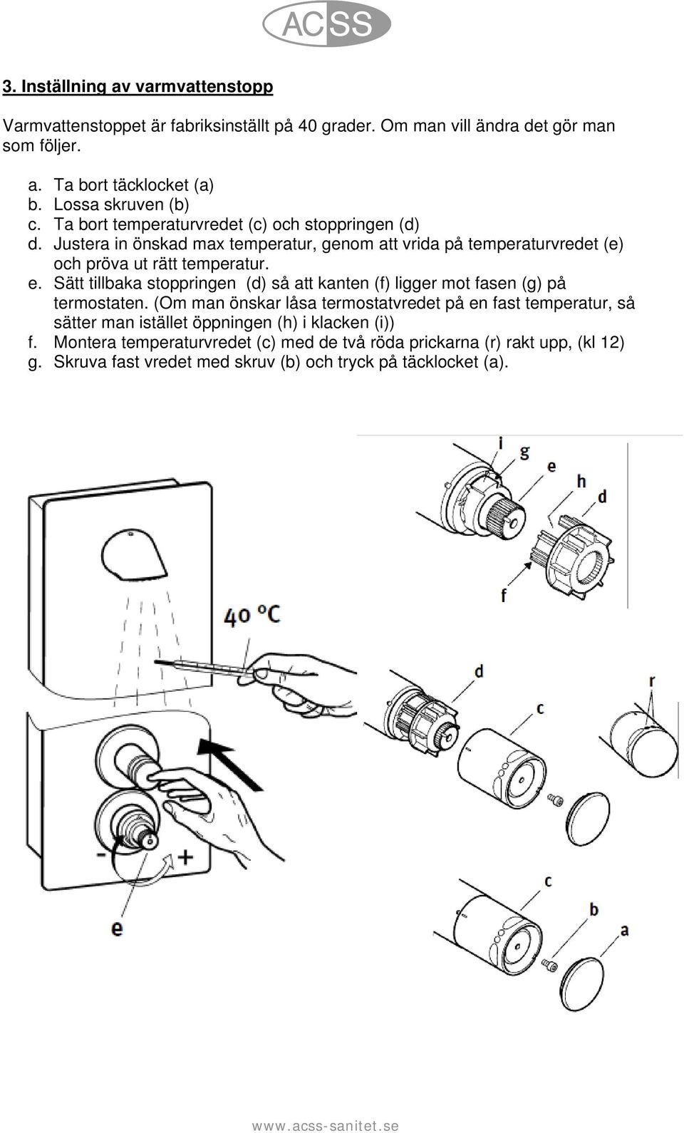 Justera in önskad max temperatur, genom att vrida på temperaturvredet (e) och pröva ut rätt temperatur. e.