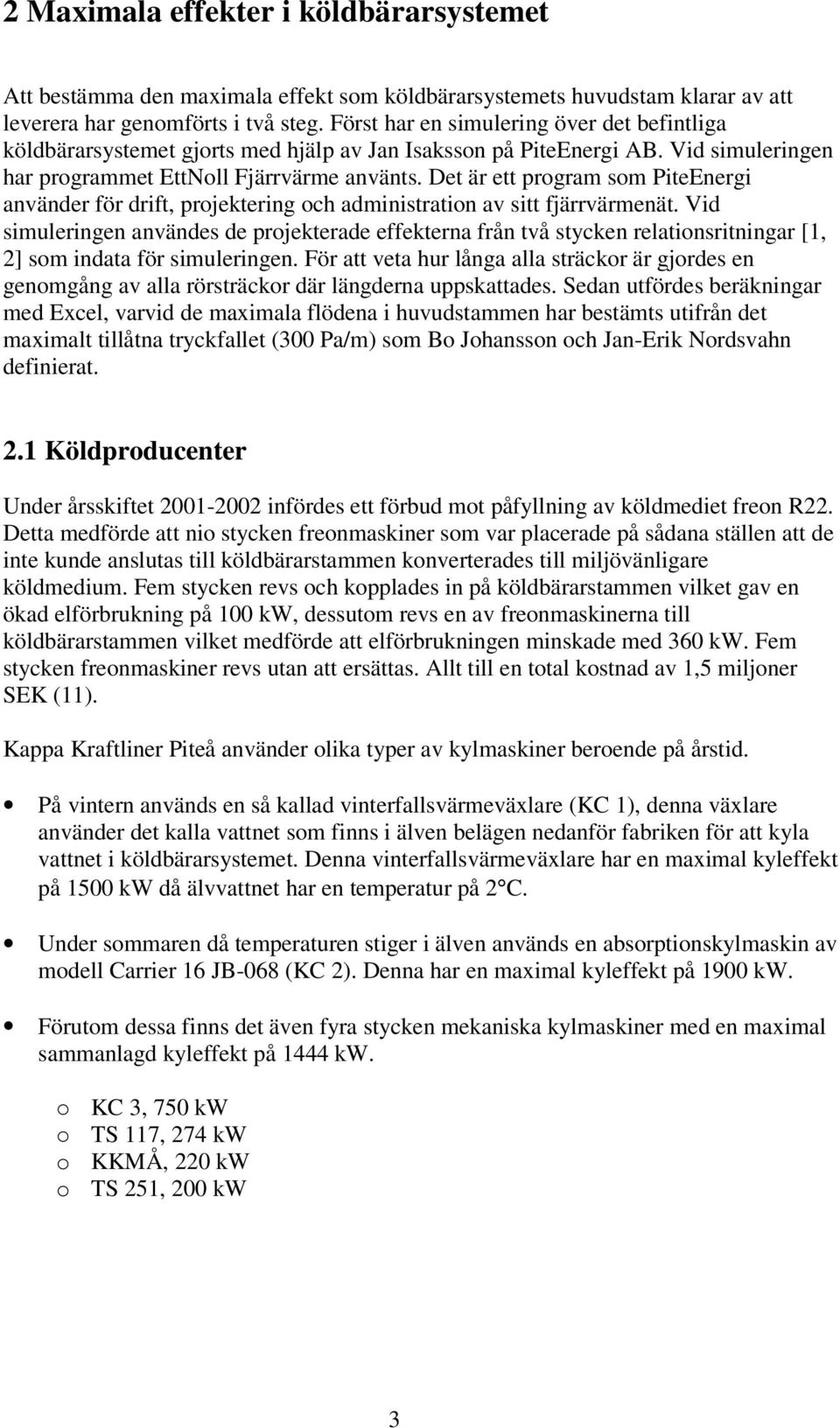 Det är ett program som PiteEnergi använder för drift, projektering och administration av sitt fjärrvärmenät.