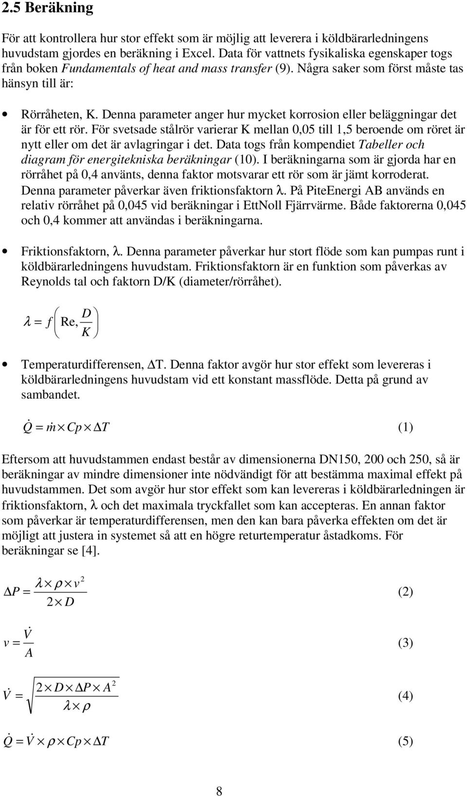 Denna parameter anger hur mycket korrosion eller beläggningar det är för ett rör. För svetsade stålrör varierar K mellan 0,05 till 1,5 beroende om röret är nytt eller om det är avlagringar i det.