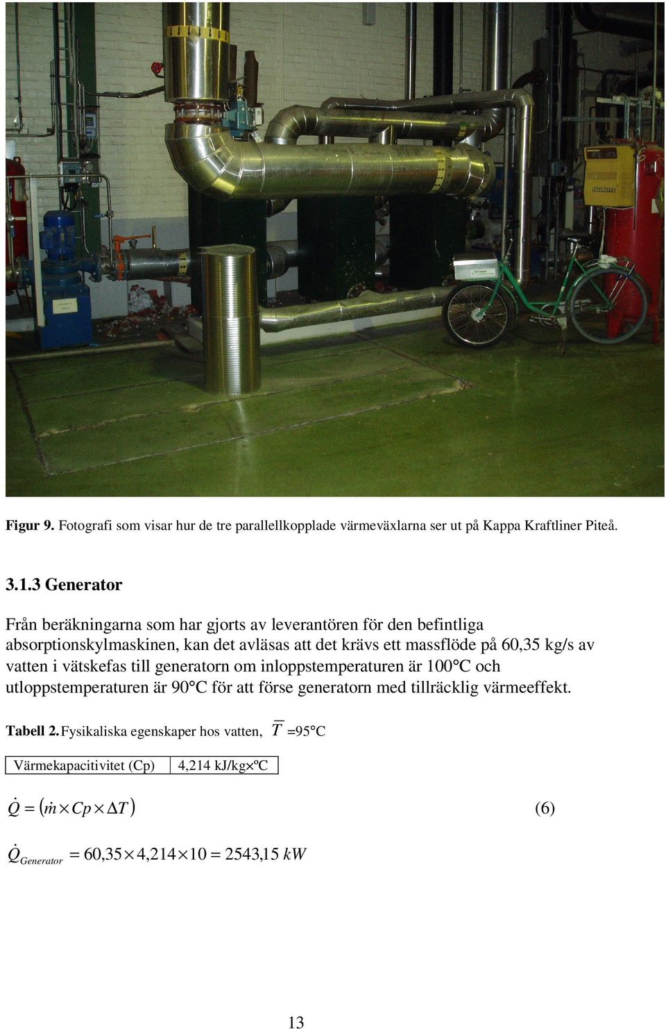 massflöde på 60,35 kg/s av vatten i vätskefas till generatorn om inloppstemperaturen är 100 C och utloppstemperaturen är 90 C för att förse