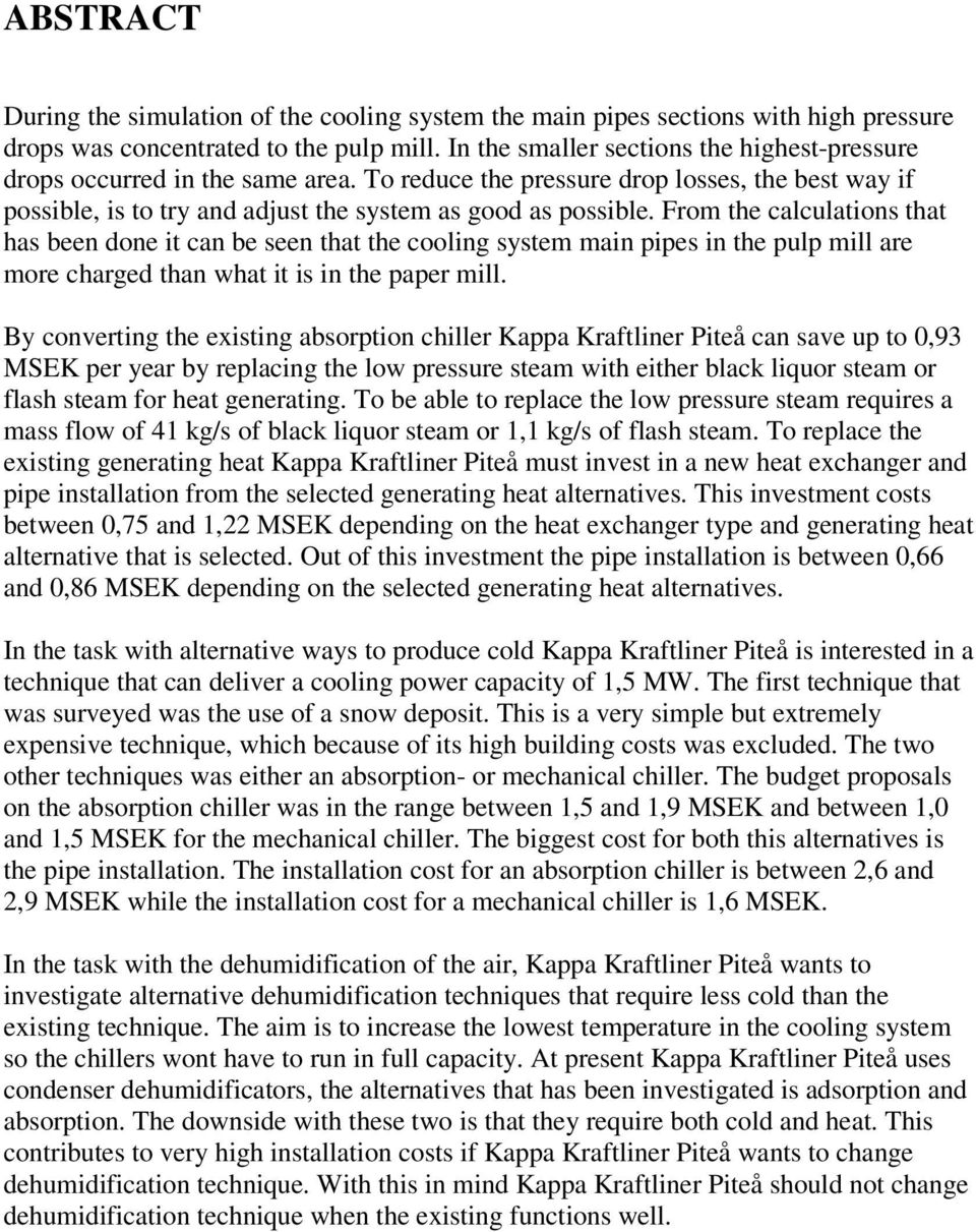 From the calculations that has been done it can be seen that the cooling system main pipes in the pulp mill are more charged than what it is in the paper mill.