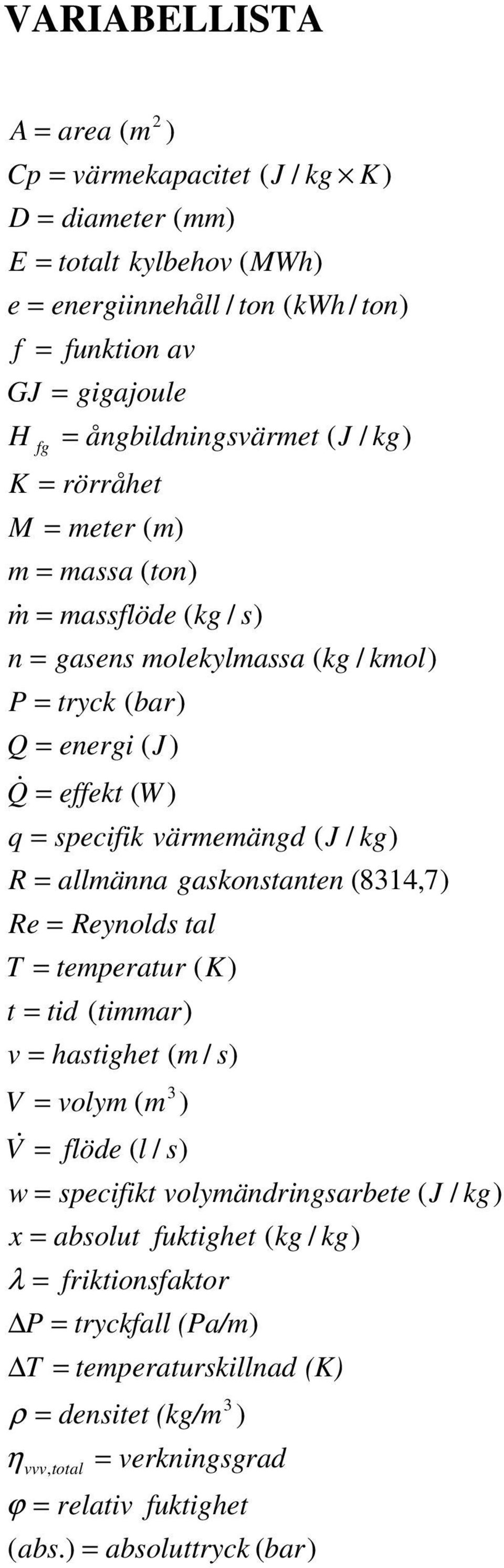 densitet (K) temperaturskillnad T (Pa/m tryckfall P friktionsfaktor kg kg fuktighet absolut x kg J volymändringsarbete specifikt w s l flöde V m volym V s m hastighet v timmar tid t K