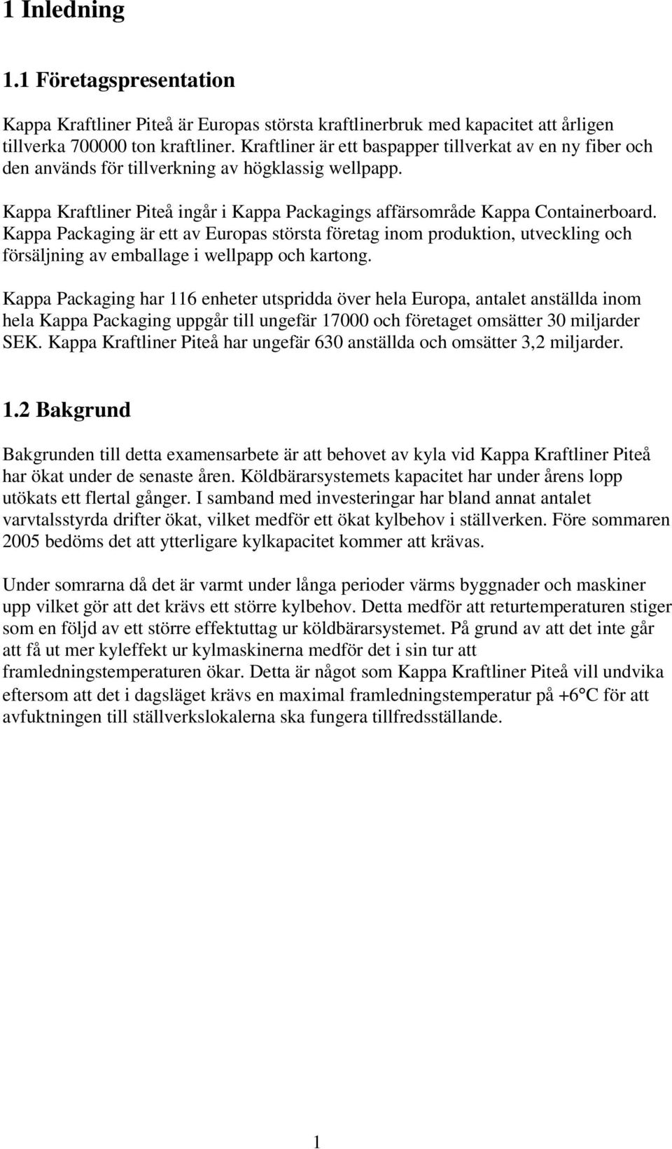 Kappa Packaging är ett av Europas största företag inom produktion, utveckling och försäljning av emballage i wellpapp och kartong.