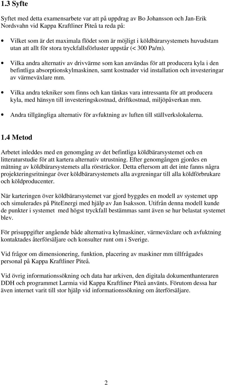 Vilka andra alternativ av drivvärme som kan användas för att producera kyla i den befintliga absorptionskylmaskinen, samt kostnader vid installation och investeringar av värmeväxlare mm.