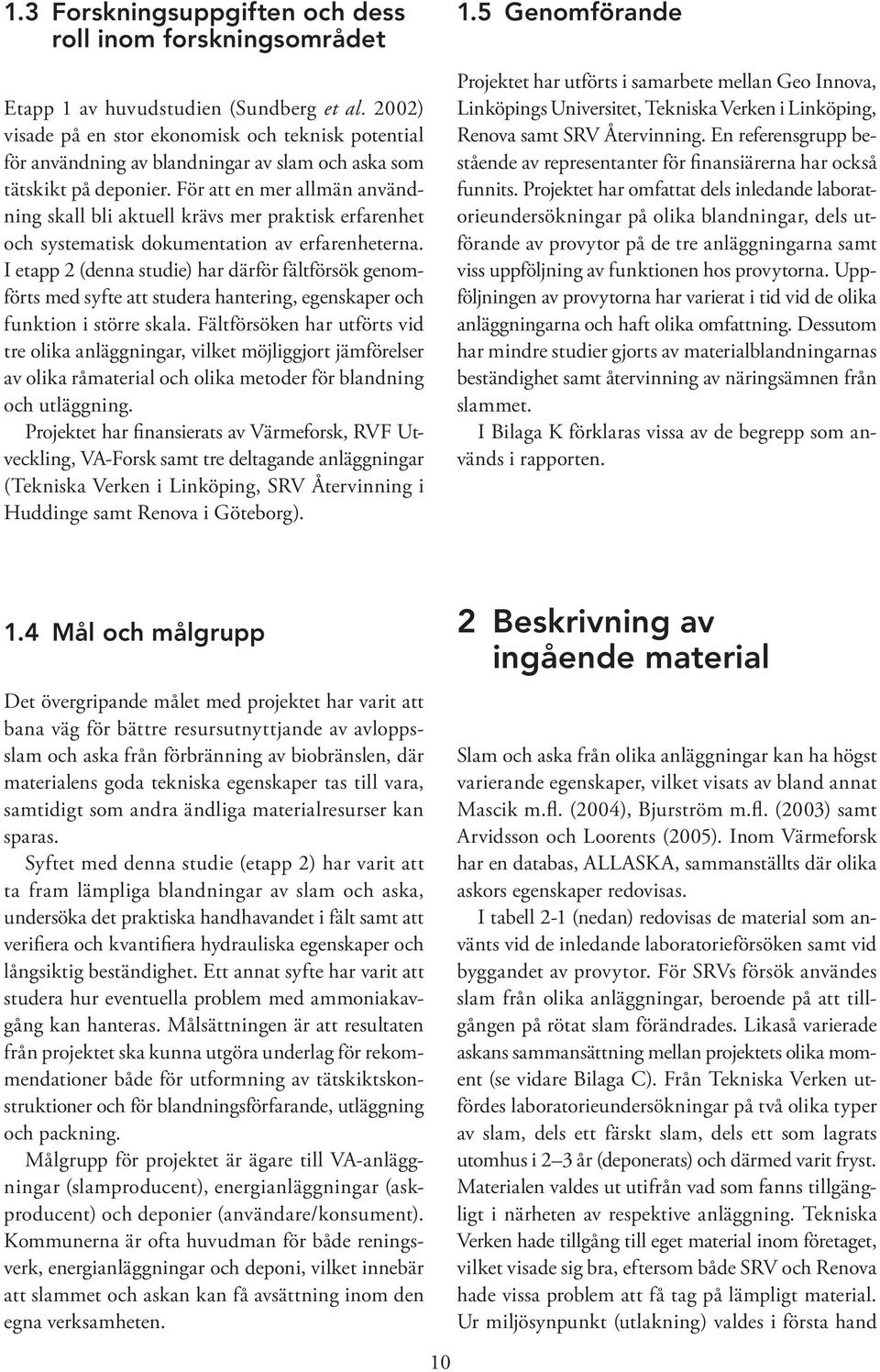 För att en mer allmän användning skall bli aktuell krävs mer praktisk erfarenhet och systematisk dokumentation av erfarenheterna.