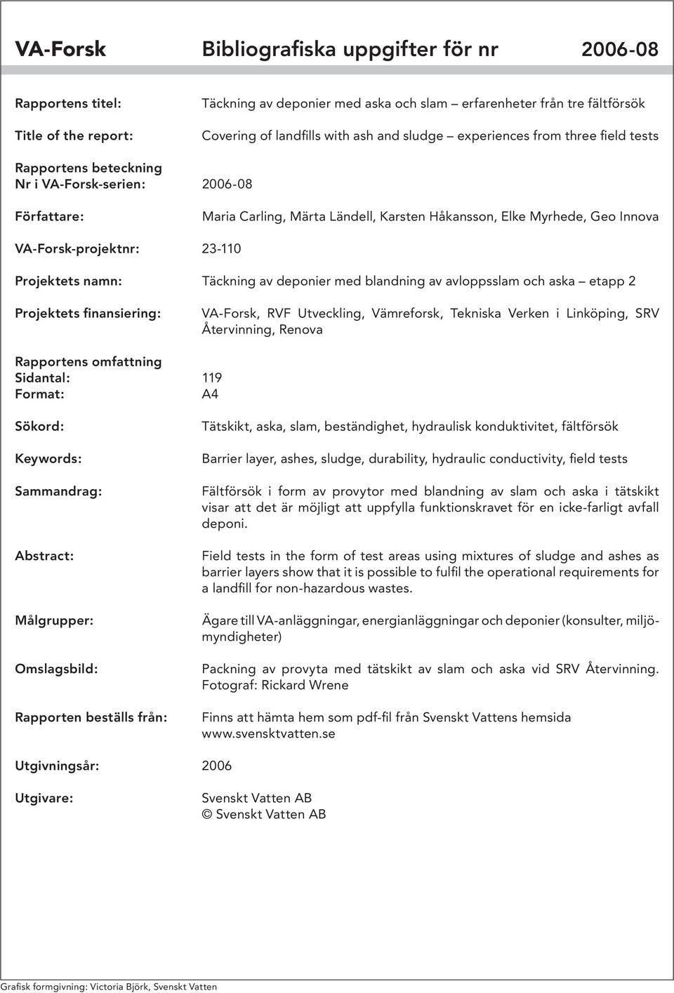 23-110 Projektets namn: Täckning av deponier med blandning av avloppsslam och aska etapp 2 Projektets finansiering: VA-Forsk, RVF Utveckling, Vämreforsk, Tekniska Verken i Linköping, SRV Återvinning,