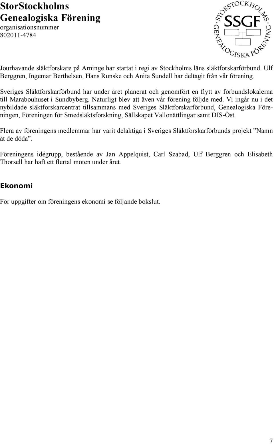 Vi ingår nu i det nybildade släktforskarcentrat tillsammans med Sveriges Släktforskarförbund, en, Föreningen för Smedsläktsforskning, Sällskapet Vallonättlingar samt DIS-Öst.