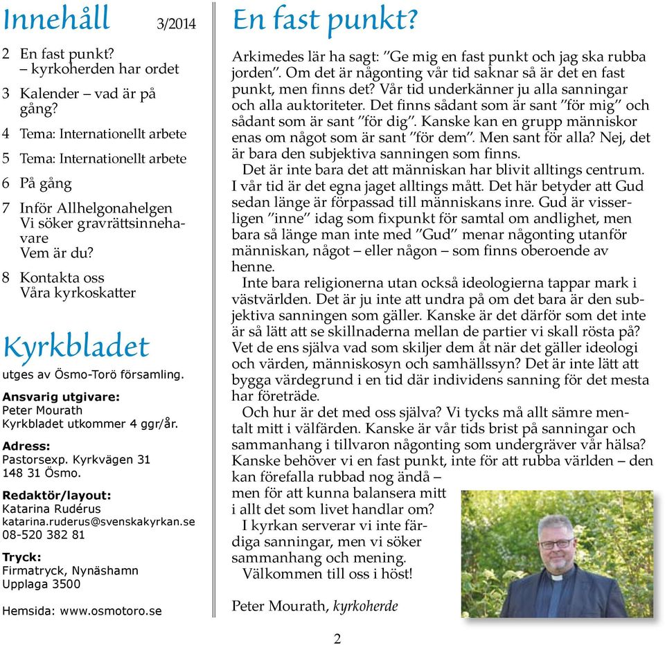 8 Kontakta oss Våra kyrkoskatter Kyrkbladet utges av Ösmo-Torö församling. Ansvarig utgivare: Peter Kyrkbladet utkommer 4 ggr/år. Adress: Pastorsexp. Kyrkvägen 31 148 31 Ösmo.