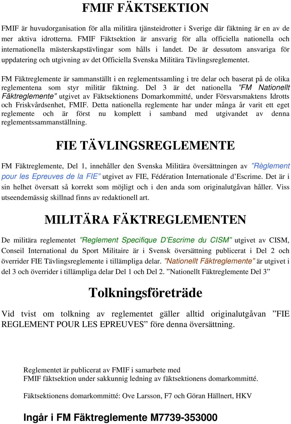 De är dessutom ansvariga för uppdatering och utgivning av det Officiella Svenska Militära Tävlingsreglementet.