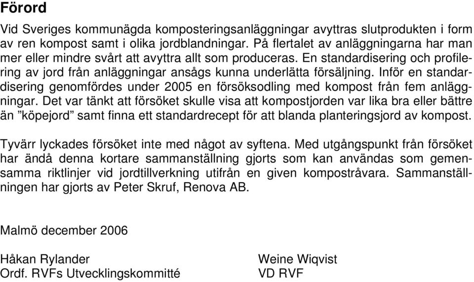 Inför en standardisering genomfördes under 2005 en försöksodling med kompost från fem anläggningar.