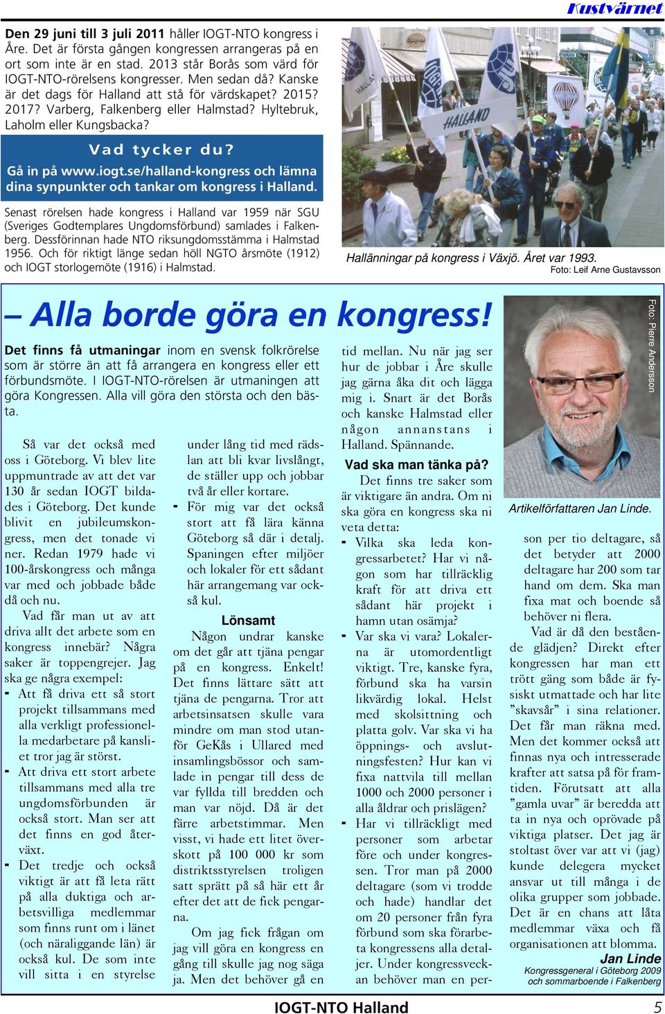 se/halland-kongress och lämna dina synpunkter och tankar om kongress i Halland. Senast rörelsen hade kongress i Halland var 1959 när SGU (Sveriges Godtemplares Ungdomsförbund) samlades i Falkenberg.