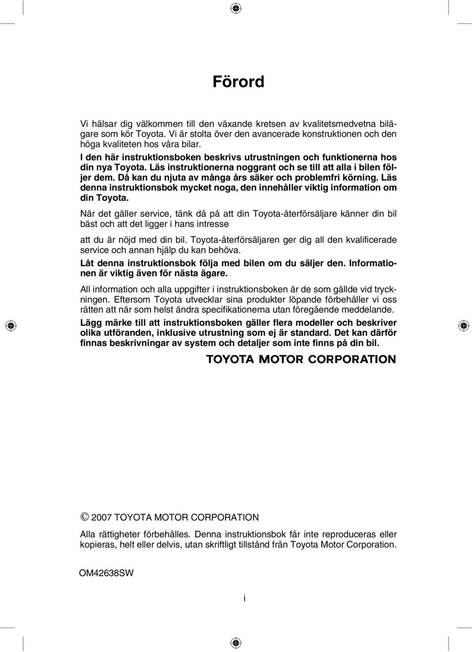Då kan du njuta av många års säker och problemfri körning. Läs denna instruktionsbok mycket noga, den innehåller viktig information om din Toyota.