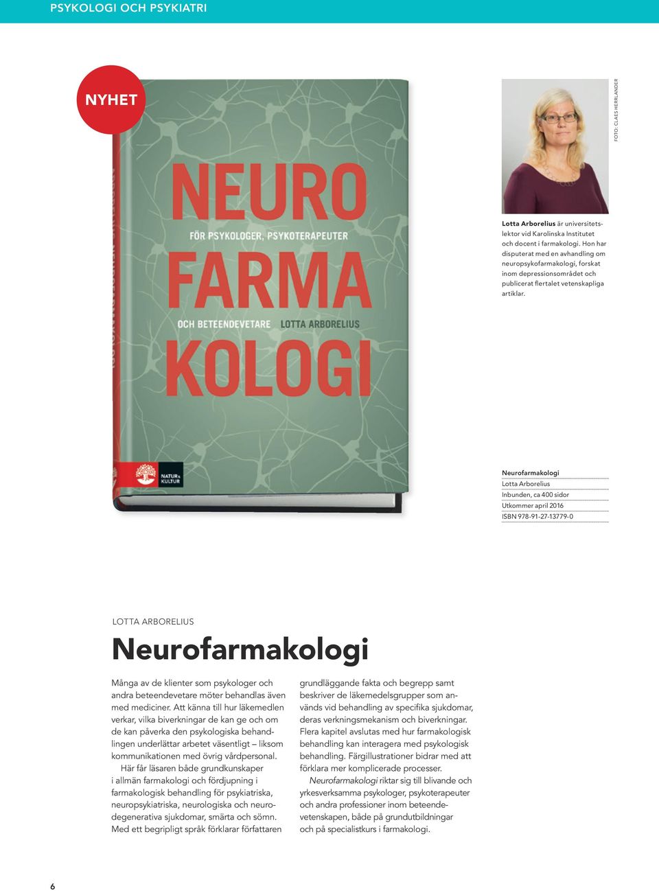 Neurofarmakologi Lotta Arborelius Inbunden, ca 400 sidor Utkommer april 2016 ISBN 978-91-27-13779-0 LOTTA ARBORELIUS Neurofarmakologi Många av de klienter som psykologer och andra beteendevetare