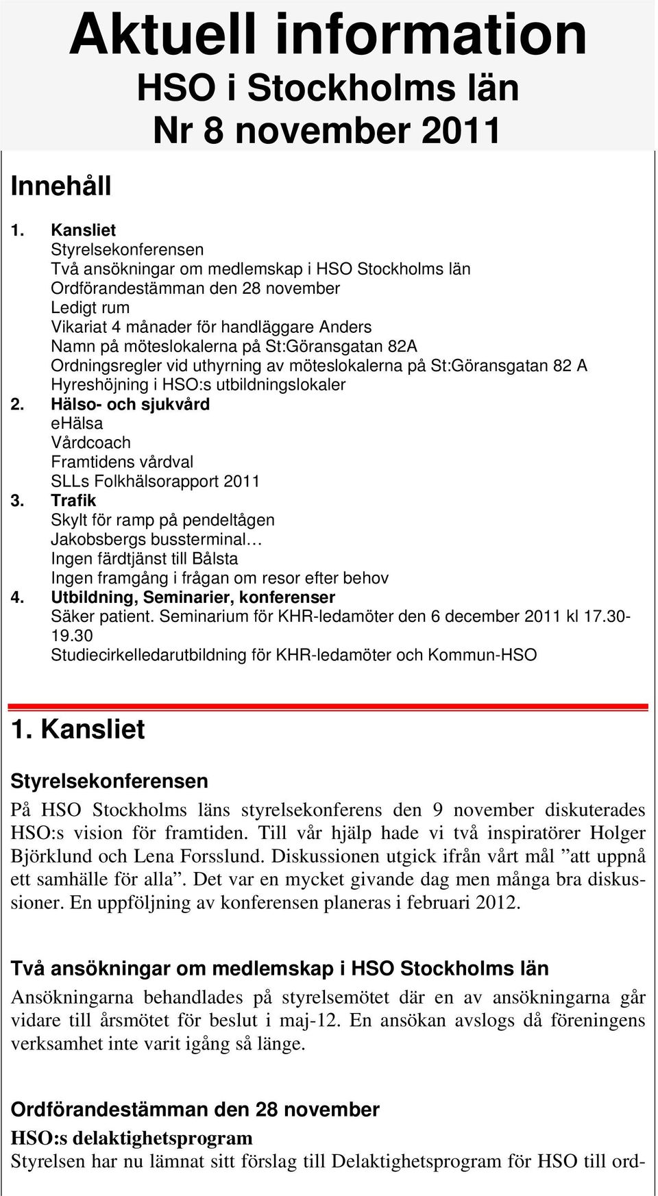 St:Göransgatan 82A Ordningsregler vid uthyrning av möteslokalerna på St:Göransgatan 82 A Hyreshöjning i HSO:s utbildningslokaler 2.