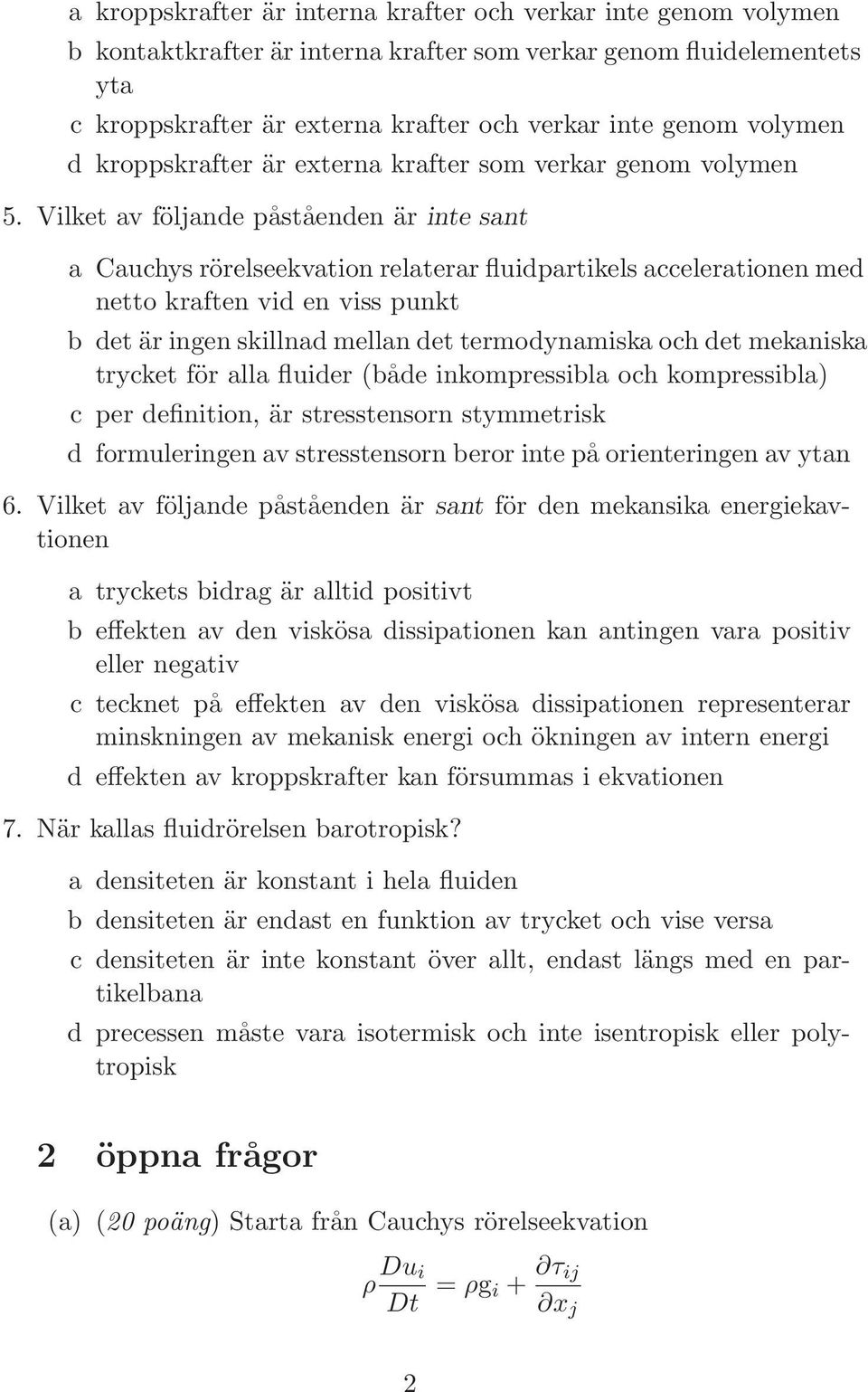 Vilket av följande påståenden är inte sant a Cauchys rörelseekvation relaterar fluidpartikels accelerationen med netto kraften vid en viss punkt b det är ingen skillnad mellan det termodynamiska och