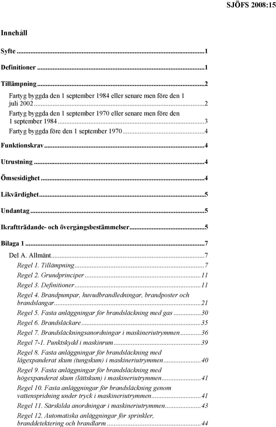 ..5 Undantag...5 Ikraftträdande- och övergångsbestämmelser...5...7 Del A. Allmänt...7 Regel 1. Tillämpning...7 Regel 2. Grundprinciper...11 Regel 3. Definitioner...11 Regel 4.