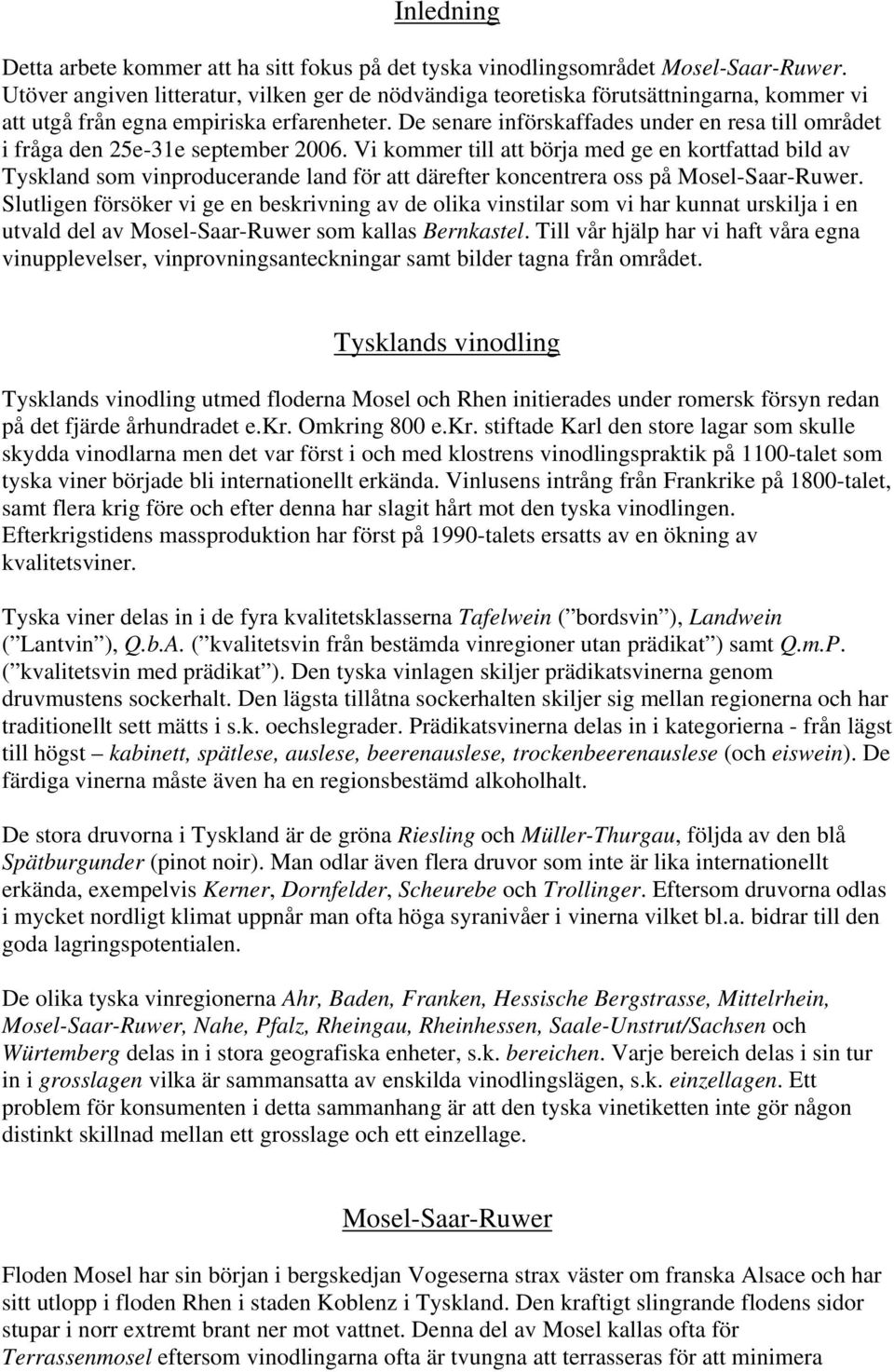 De senare införskaffades under en resa till området i fråga den 25e-31e september 2006.