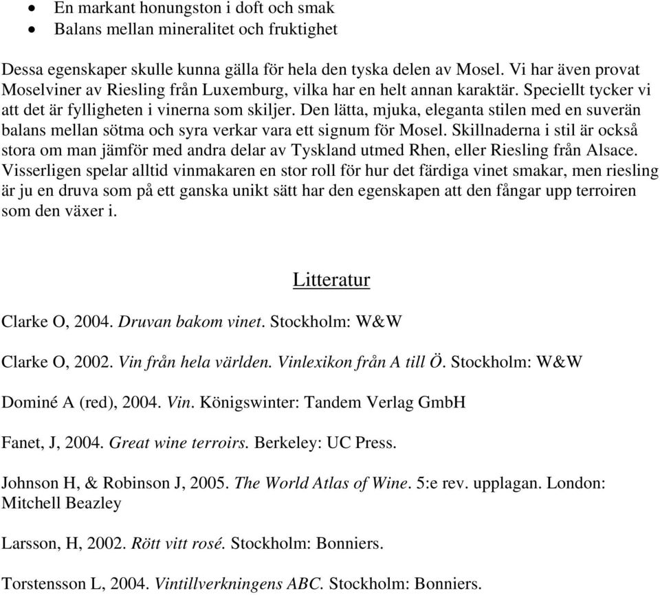 Den lätta, mjuka, eleganta stilen med en suverän balans mellan sötma och syra verkar vara ett signum för Mosel.