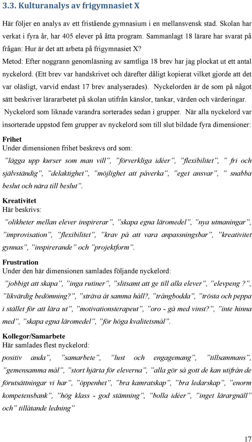 (Ett brev var handskrivet och därefter dåligt kopierat vilket gjorde att det var oläsligt, varvid endast 17 brev analyserades).