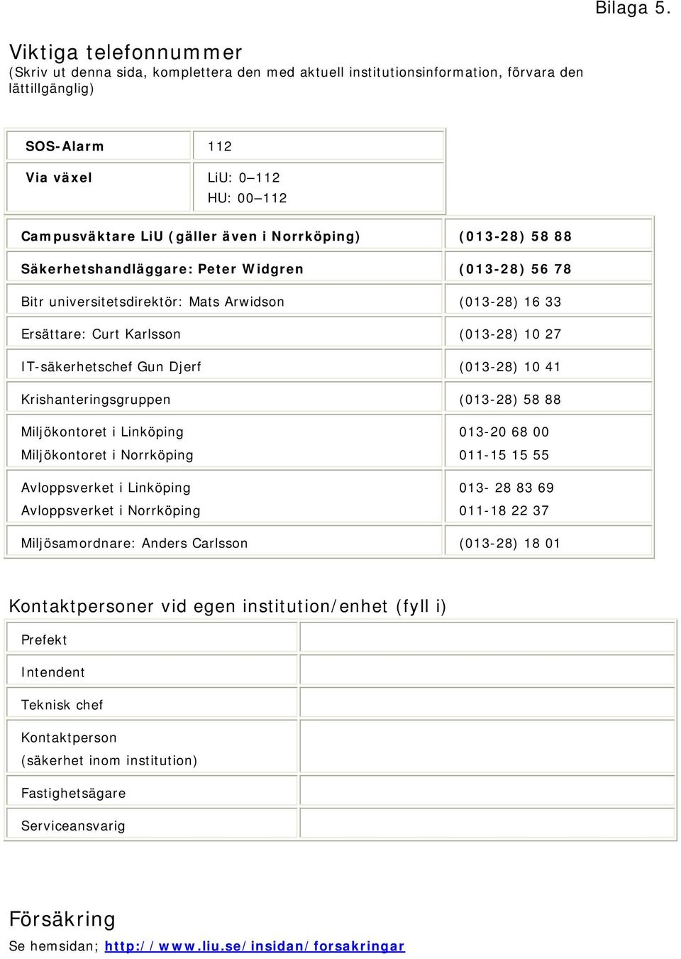 även i Norrköping) (013-28) 58 88 Säkerhetshandläggare: Peter Widgren (013-28) 56 78 Bitr universitetsdirektör: Mats Arwidson (013-28) 16 33 Ersättare: Curt Karlsson (013-28) 10 27 IT-säkerhetschef