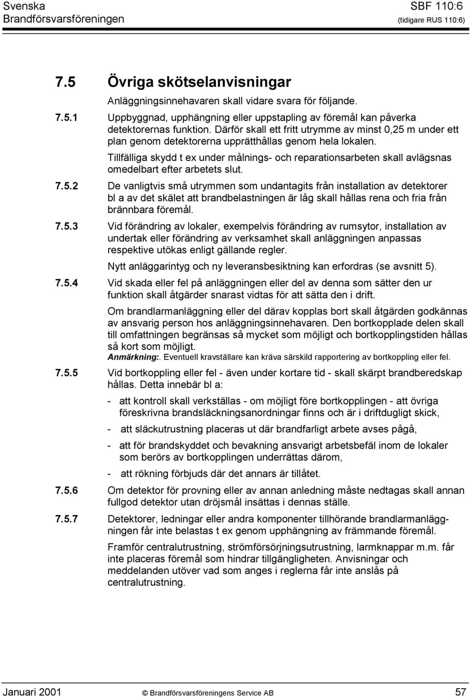 Tillfälliga skydd t ex under målnings- och reparationsarbeten skall avlägsnas omedelbart efter arbetets slut. 7.5.