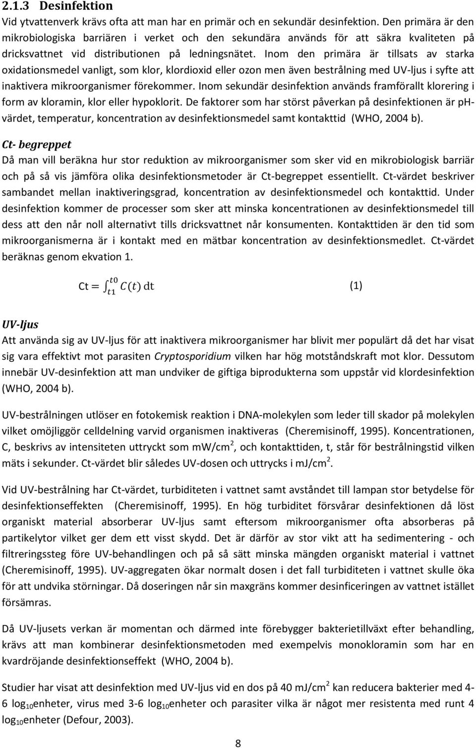 Inom den primära är tillsats av starka oxidationsmedel vanligt, som klor, klordioxid eller ozon men även bestrålning med UV-ljus i syfte att inaktivera mikroorganismer förekommer.