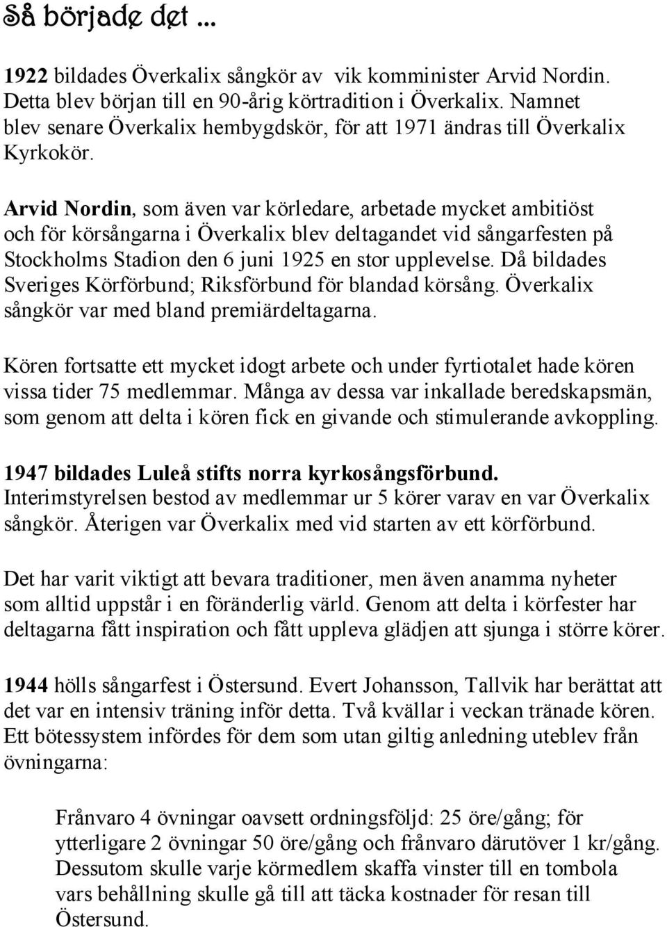 Arvid Nordin, som även var körledare, arbetade mycket ambitiöst och för körsångarna i Överkalix blev deltagandet vid sångarfesten på Stockholms Stadion den 6 juni 1925 en stor upplevelse.